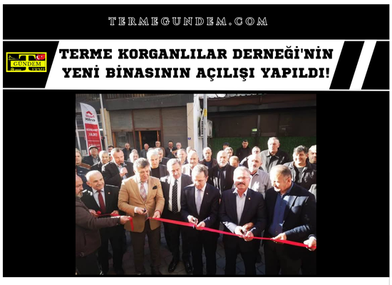 TERME KORGANLILAR DERNEĞİ'nin Yeni Binasının Açılışı Yapıldı!